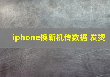 iphone换新机传数据 发烫